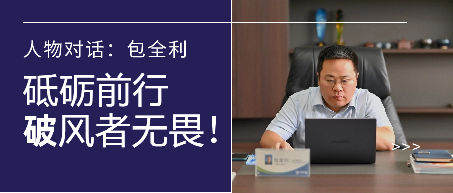 人物对话丨包全利：风劲帆愈疾，，，，，营销无终点，，，，，做径情直行的破风者！